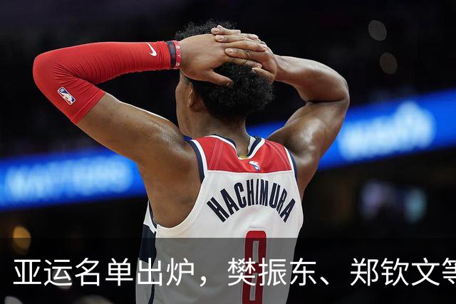 亚运名单出炉，樊振东、郑钦文等多位热门选手缺席