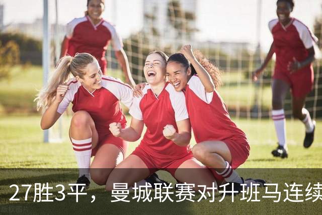 27胜3平，曼城联赛对升班马连续30场不败